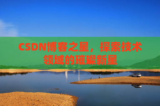 CSDN博客之星，探索技术领域的璀璨新星